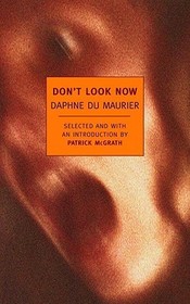 Don't Look Now: Selected Stories of Daphne Du Maurier Don't Look Now: Selected Stories of Daphne Du Maurier