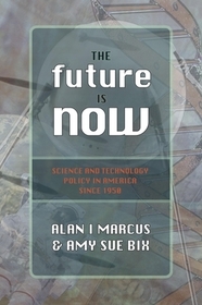 The Future Is Now: Science And Technology Policy in America Since 1950