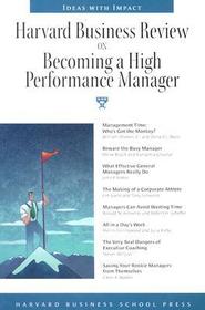 Harvard Business Review on Becoming a High Performance Manager: Ideas with Impact