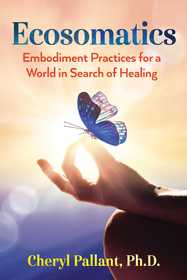 Ecosomatics: Embodiment Practices for a World in Search of Healing Ecosomatics: Embodiment Practices for a World in Search of Healing
