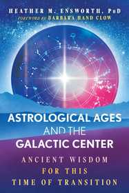 Astrological Ages and the Galactic Center: Ancient Wisdom for This Time of Transition