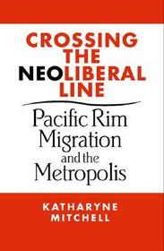 Crossing the Neoliberal Line – Pacific Rim Migration and the Metropolis: Pacific Rim Migration and the Metropolis