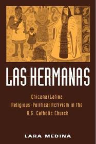 Las Hermanas ? Chicana/Latina Religious?Political Activism in the U. S. Catholic Church: Chicana/Latina Religious-Political Activism in the U. S. Catholic Church