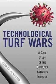 Technological Turf Wars ? A Case Study of the Computer Antivirus Industry: A Case Study of the Computer Antivirus Industry