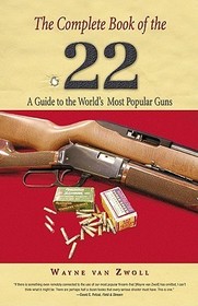 Complete Book of the .22: A Guide To The World's Most Popular Guns