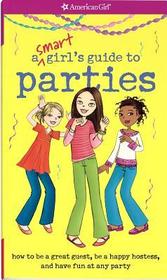 A Smart Girl's Guide to Parties: How to Be a Great Guest, Be a Happy Hostess, and Have Fun at Any Party