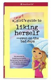 A Smart Girl's Guide to Liking Herself, Even on the Bad Days: The Secrets to Trusting Yourself, Being Your Best & Never Letting the Bad Days Bring You