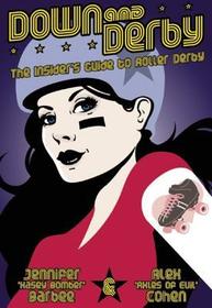 Down and Derby: The Insider's Guide to Roller Derby