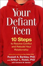 Your Defiant Teen: 10 Steps to Resolve Conflict and Rebuild Your Relationship