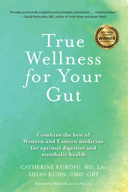True Wellness for Your Gut: Combine the Best of Western and Eastern Medicine for Optimal Digestive and Metabolic Health True Wellness for Your Gut: Combine the Best of Western and Eastern Medicine for Optimal Digestive and Metabolic Health