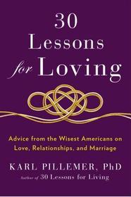 30 Lessons for Loving: Advice from the Wisest Americans on Love, Relationships, and Marriage