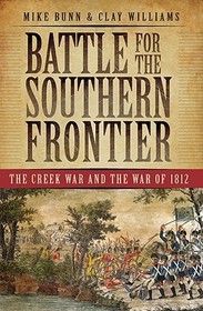 Battle for the Southern Frontier: The Creek War and the War of 1812 Battle for the Southern Frontier: The Creek War and the War of 1812