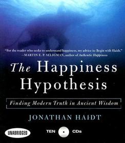 The Happiness Hypothesis: Finding Modern Truth in Ancient Wisdom...Why the Meaningful Life Is Closer Than You Think