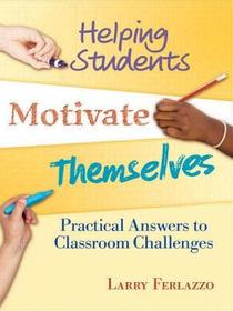 Helping Students Motivate Themselves: Practical Answers to Classroom Challenges