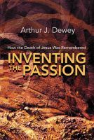 Inventing the Passion: How the Death of Jesus Was Remembered