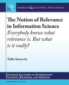 The Notion of Relevance in Information Science: Everybody Knows What Relevance Is. but, What Is It Really?