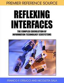 Reflexing Interfaces: The Complex Coevolution of Information Technology Ecosystems Reflexing Interfaces: The Complex Coevolution of Information Technology Ecosystems