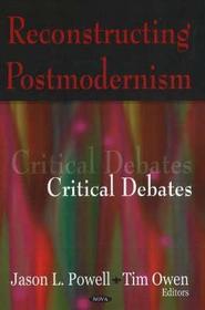 Reconstructing Postmodernism: Critical Debates Reconstructing Postmodernism: Critical Debates