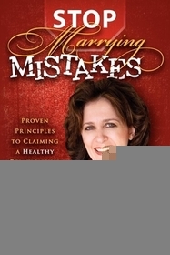 Stop Marrying Mistakes: Proven Principles to Claiming a Healthy Relationship