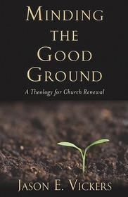 Minding the Good Ground: A Theology for Church Renewal