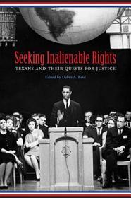 Seeking Inalienable Rights – Texans and Their Quests for Justice: Texans and Their Quests for Justice