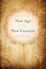 New Age or New Creation: Man's Religions and the Revelation of God