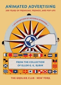 Animated Advertising ? 200 Years of Premiums, Promos, and Pop?ups, from the Collection of Ellen G. K. Rubin: 200 Years of Premiums, Promos, and Pop-Ups, from the Collection of Ellen G. K. Rubin