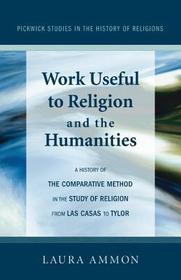 Work Useful to Religion and the Humanities: A History of the Comparative Method in the Study of Religion from Las Casas to Tylor