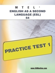 MTEL English as a Second Language (Esl) 54 Practice Test 1: Teacher Certification MTEL English as a Second Language (Esl) 54 Practice Test 1: Teacher Certification