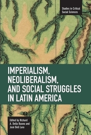 Imperialism, Neoliberalism, And Social Struggles In Latin America: Studies in Critical Social Sciences, Volume 7