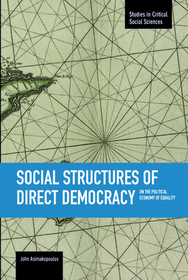 Social Structures Of Direct Democracy: On The Political Economy Of Equality: Studies in Critical Social Sciences, Volume 68