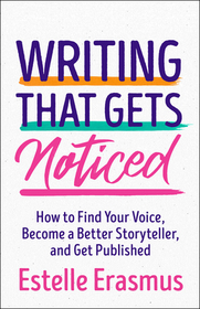 Writing That Gets Noticed: Find Your Voice, Become a Better Storyteller, Get Published Writing That Gets Noticed: Find Your Voice, Become a Better Storyteller, Get Published