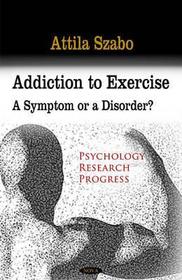 Addiction to Exercise: A Symptom or a Disorder? Addiction to Exercise: A Symptom or a Disorder?