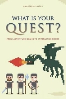What Is Your Quest? – From Adventure Games to Interactive Books: From Adventure Games to Interactive Books