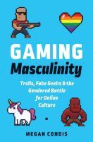 Gaming Masculinity – Trolls, Fake Geeks, and the Gendered Battle for Online Culture: Trolls, Fake Geeks, and the Gendered Battle for Online Culture