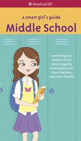 A Smart Girl's Guide: Middle School: Everything You Need to Know about Juggling More Homework, More Teachers, and More Friends!