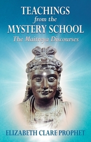 Teachings from the Mystery School: The Maitreya Discourses