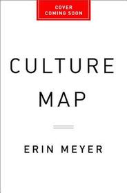 The Culture Map: Breaking Through the Invisible Boundaries of Global Business