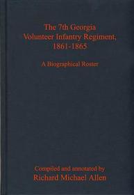 The 7th Georgia Volunteer Infantry Regiment, 1861-1865: A Biographical Roster