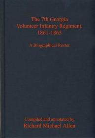 The 7th Georgia Volunteer Infantry Regiment, 1861-1865: A Biographical Roster The 7th Georgia Volunteer Infantry Regiment, 1861-1865: A Biographical Roster