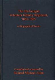 The 8th Georgia Volunteer Infantry Regiment, 1861-1865: A Biographical Roster