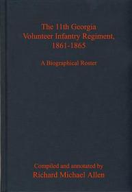 The 11th Georgia Volunteer Infantry Regiment, 1861-1865: A Biographical Roster The 11th Georgia Volunteer Infantry Regiment, 1861-1865: A Biographical Roster