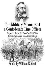 The Military Memoirs of a Confederate Line Officer: Captain John C. Reed's Civil War from Manassas to Appomattox