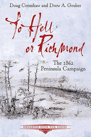 To Hell or Richmond: The 1862 Peninsula Campaign To Hell or Richmond: The 1862 Peninsula Campaign