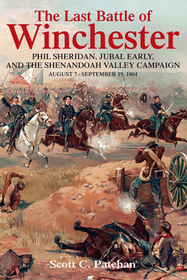 The Last Battle of Winchester: Phil Sheridan, Jubal Early, and the Shenandoah Valley Campaign, August 7 - September 19, 1864 The Last Battle of Winchester: Phil Sheridan, Jubal Early, and the Shenandoah Valley Campaign, August 7 - September 19, 1864