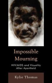 Impossible Mourning: HIV/AIDS and Visuality After Apartheid