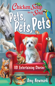 Chicken Soup for the Soul: Pets, Pets, Pets: 101 Entertaining Stories