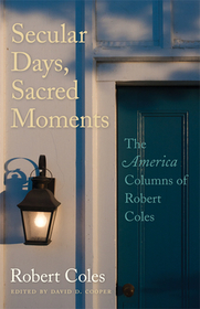Secular Days, Sacred Moments – The America Columns of Robert Coles: The America Columns of Robert Coles