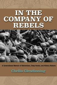 In the Company of Rebels ? A Generational Memoir of Bohemians, Deep Heads, and History Makers: A Generational Memoir of Bohemians, Deep Heads, and History Makers In the Company of Rebels ? A Generational Memoir of Bohemians, Deep Heads, and History Makers: A Generational Memoir of Bohemians, Deep Heads, and History Makers