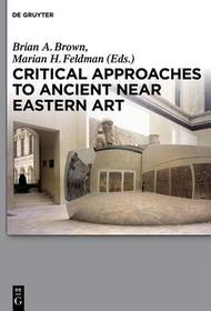 Critical Approaches to Ancient Near Eastern Art Critical Approaches to Ancient Near Eastern Art